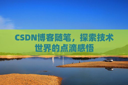 CSDN博客随笔,探索技术世界的点滴感悟